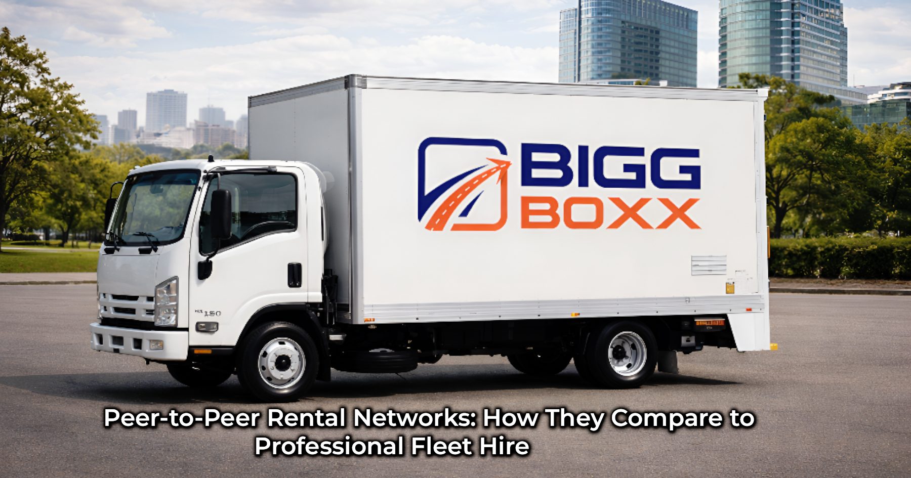 Peer-to-peer rental networks compared with professional fleet hire, featuring a Bigg Boxx white box truck parked in an urban city setting | Peer-to-Peer Rental Networks: How They Compare to Professional Fleet Hire | Bigg Boxx Rentals